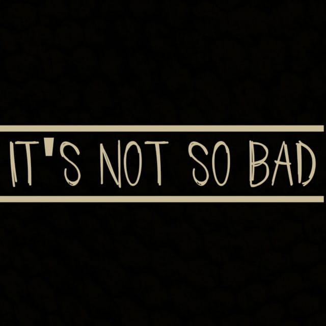 It's Not So Bad