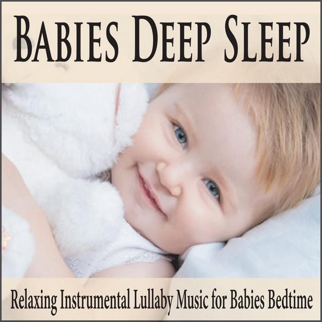 Babies Deep Sleep: Relaxing Instrumental Lullaby Music for Babies Bedtime