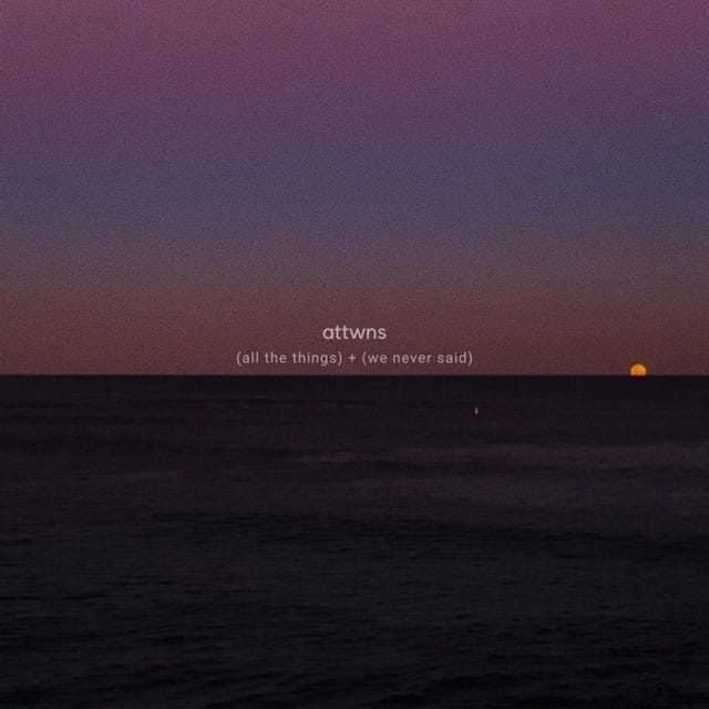 Attwns (All the Things We Never Said)