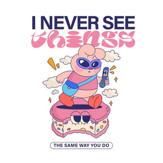 I Never See Things (The Same Way You Do)
