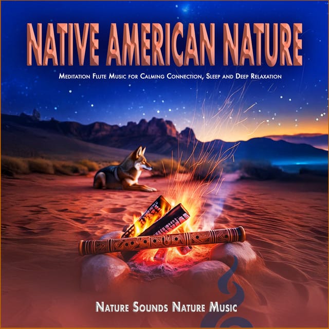 Native American Nature: Meditation Flute Music for Calming Connection, Sleep and Deep Relaxation