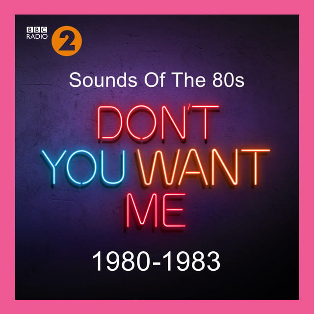 Sounds Of The 80s – Don’t You Want Me (1980-1983)