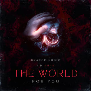 I’d Burn the World for You