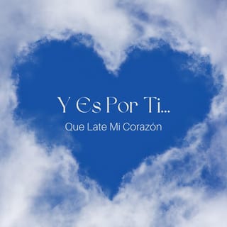 Y Es Por Ti... Que Late Mi Corazón
