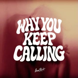 WHY YOU KEEP CALLING