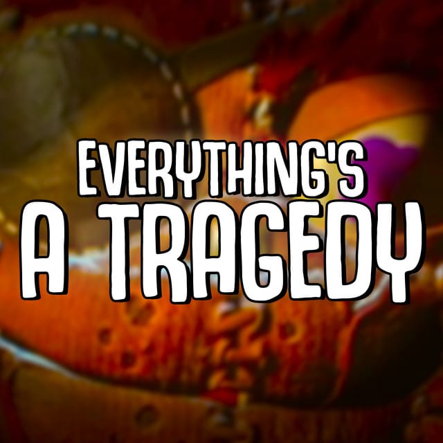 Everything's a Tragedy