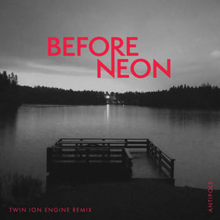 Before Neon (Twin Ion Engine Remix) - Single