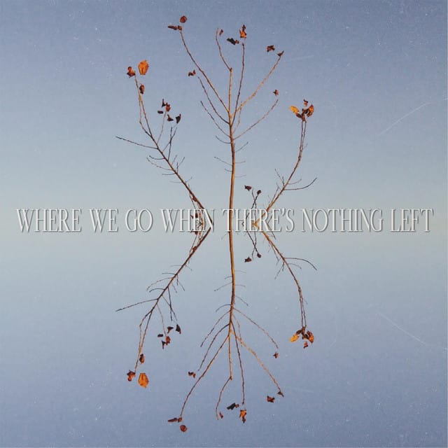 Where We Go When There's Nothing Left