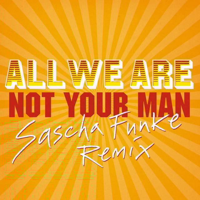 Not Your Man (All We Are vs. Sascha Funke Remix)