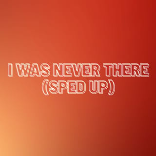 I Was Never There (Sped Up) (Remix)
