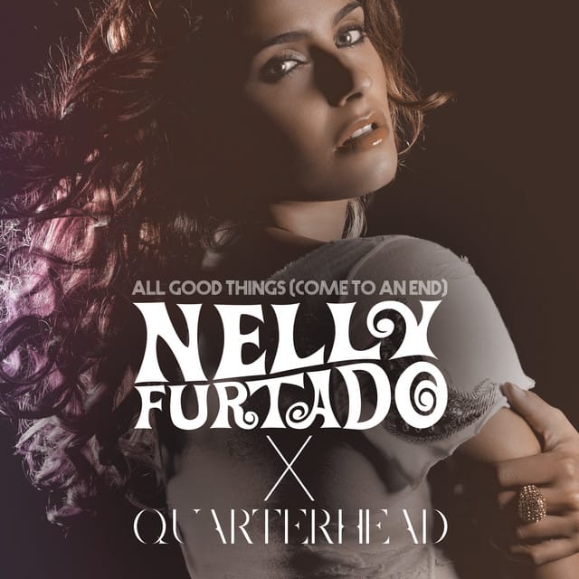 All Good Things (Come To An End) [Nelly Furtado x Quarterhead] - EP