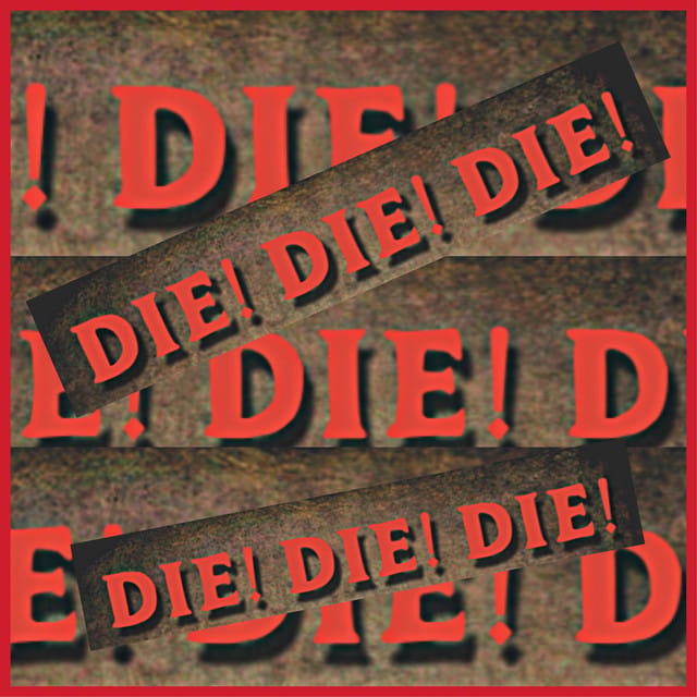 Die! Die! Die!