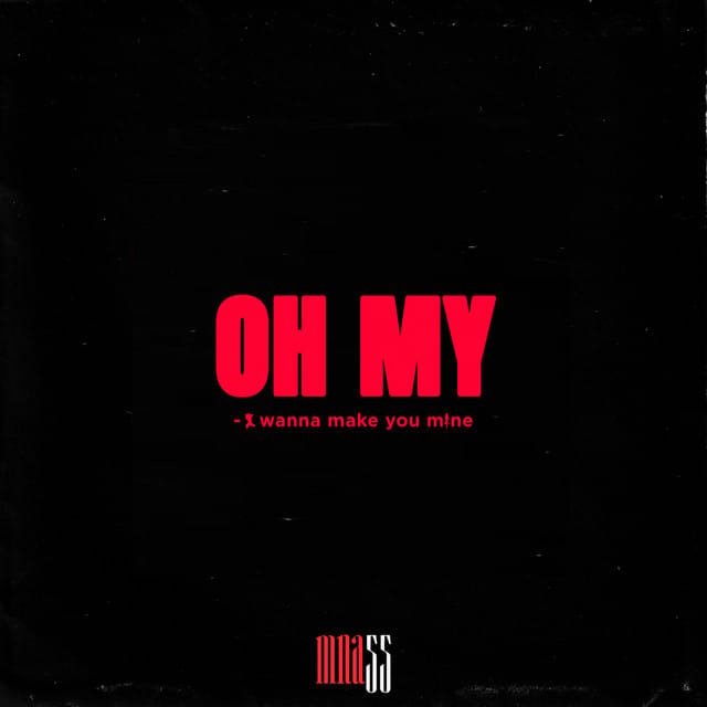 OH MY (i wanna make you mine)