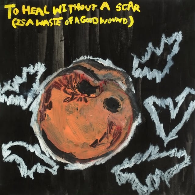 To Heal Without a Scar (Is a Waste of a Good Wound)