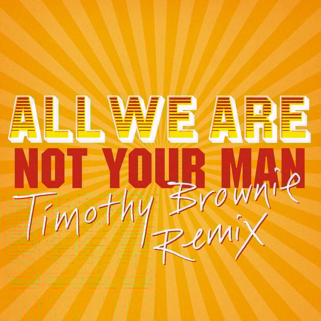 Not Your Man (Timothy Brownie Remix)