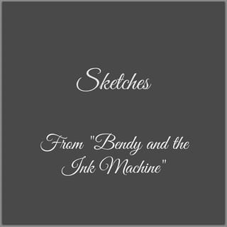 Sketches (From "Bendy and the Ink Machine")