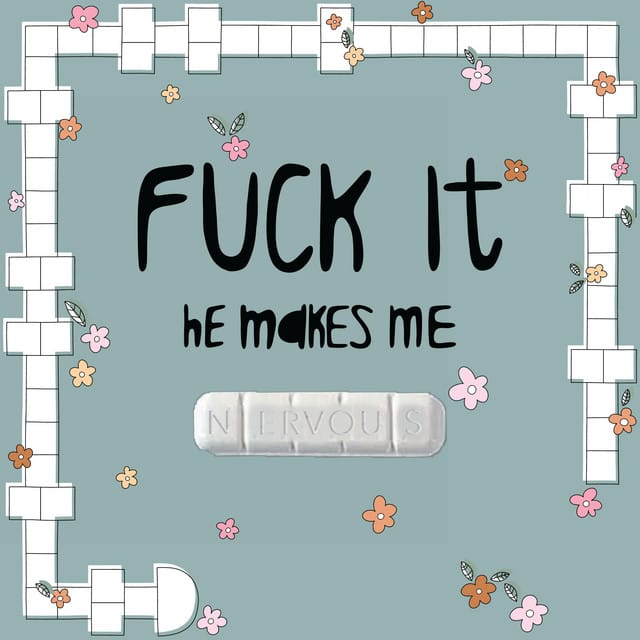 Fuck It, He Makes Me Nervous
