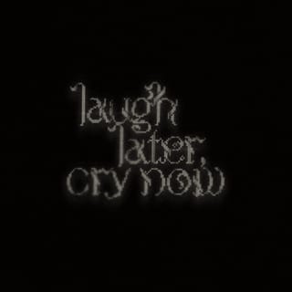 Laugh Later, Cry Now