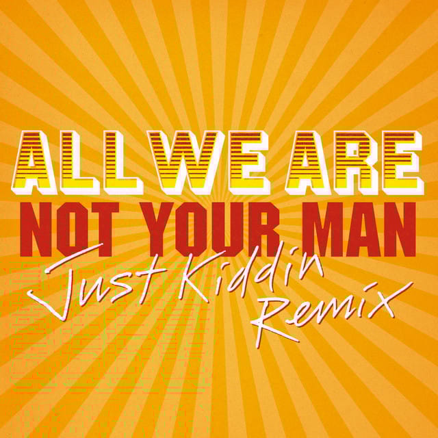 Not Your Man (Just Kiddin Remix)