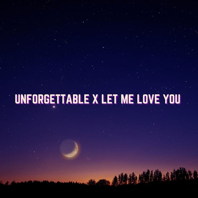 unforgettable x let me love you - Single