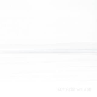 But Here We Are