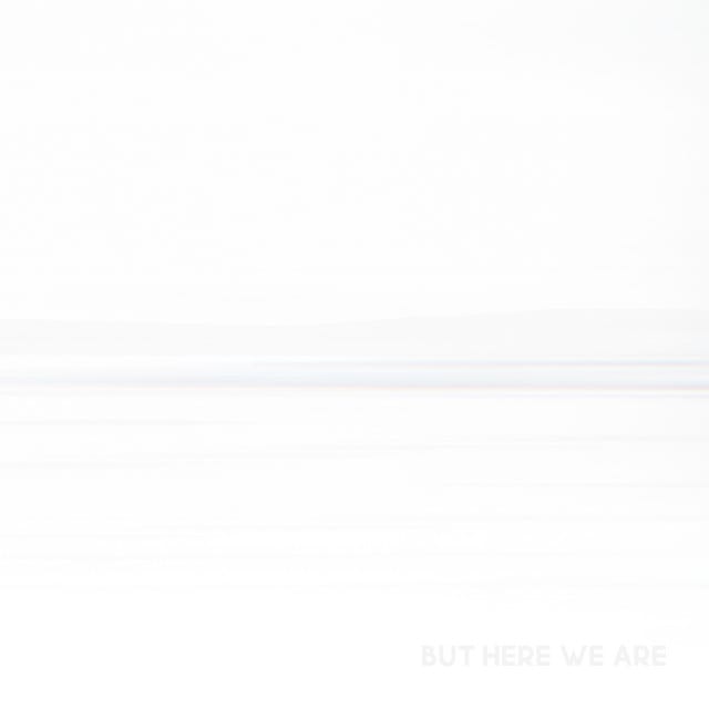 But Here We Are