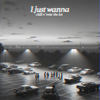 I Just Wanna Chill 'n Twist the Lot