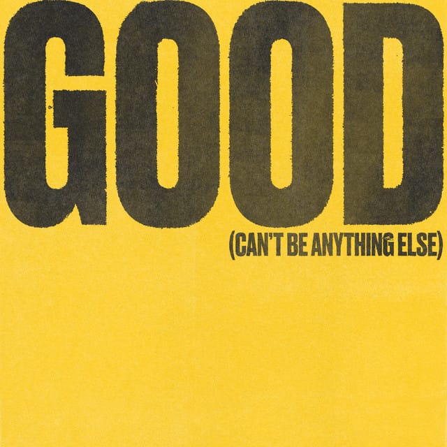 Good (Can’t Be Anything Else)