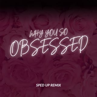 Why you so obsessed (sped up) [Remix]