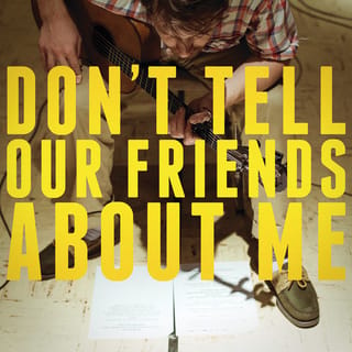 Don't Tell Our Friends About Me