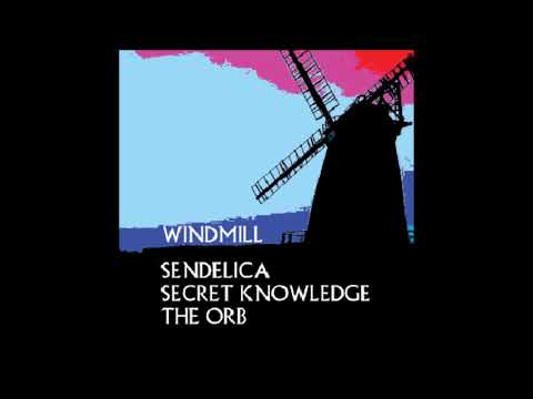 Secret Knowledge — 'Windmill' by Sendelica : Secret Knowledge : The Orb (chocolate orb dubbed mix)