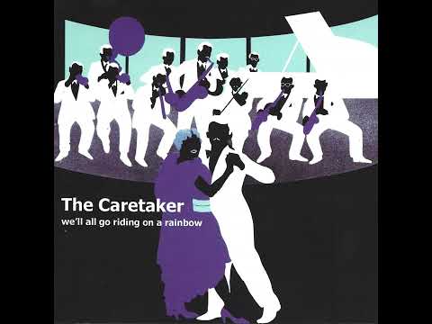 The Caretaker — The Caretaker - We'll All Go Riding On A Rainbow (CD RIP w/ ARTWORK)