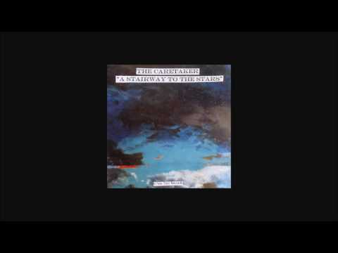 The Caretaker — The Caretaker — A Stairway to the Stars (Full Album)