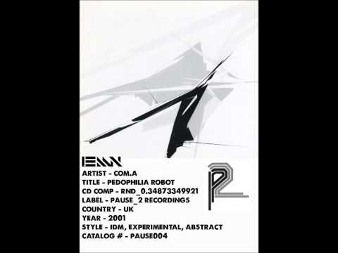 Com.A — (((IEMN))) Com.A - Pedophilia Robot - Pause_2 2001 - IDM, Experimental