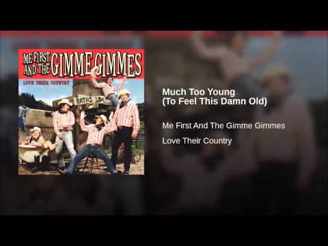 Me First and the Gimme Gimmes — Much Too Young (To Feel This Damn Old)