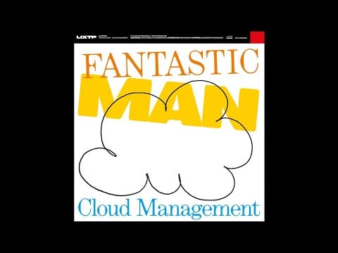 Fantastic Man — PREMIERE: Fantastic Man - Cloud Manager [Love International x Test Pressing]