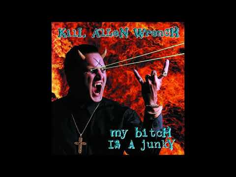 Kill Allen Wrench — Kill Allen Wrench ‎– My Bitch Is A Junky (Full album 1998)