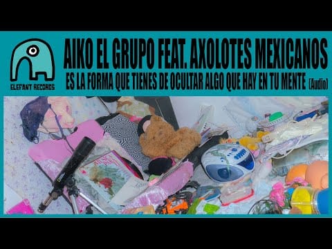 Aiko El Grupo — AIKO EL GRUPO feat. AXOLOTES MEXICANOS - Es la forma que tienes de ocultar algo que hay en tu mente