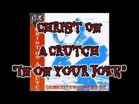 Christ On A Crutch — Christ On A Crutch - In On Your Joke ( Lyrics Video ) Crime Pays When Pigs Die