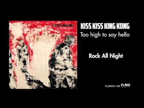 Kiss Kiss King Kong — KIss Kiss King Kong / Rock All Night (from TOO HIGH TO SAY HELLO/FLAKES-136)