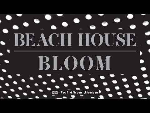 Beach House — Beach House - Bloom [FULL ALBUM STREAM]