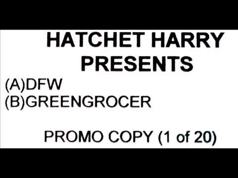 Hatchet Harry — HATCHET HARRY - DFW / GREENGROCER (Clips)