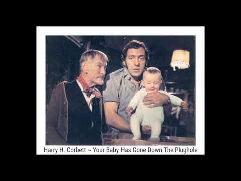 Harry H. Corbett — Harry H. Corbett * Your Baby Has Gone Down The Plughole