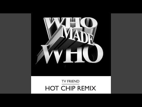 WhoMadeWho — TV Friend (Hot Chip Remix)