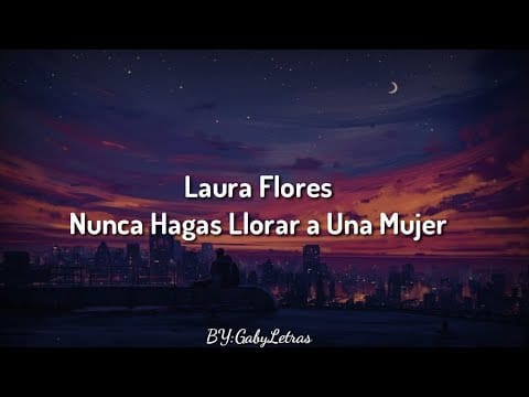 Laura Flores — Laura Flores / Nunca hagas llorar a una Mujer / Letra en Español