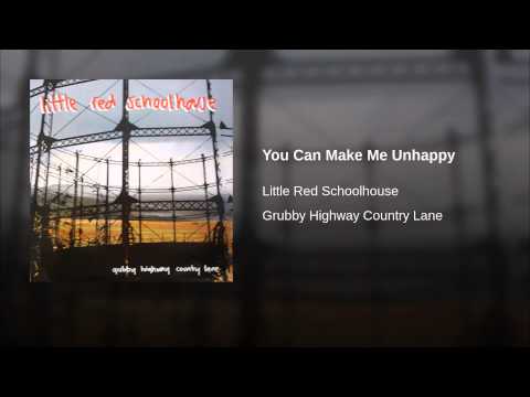 Little Red Schoolhouse — You Can Make Me Unhappy
