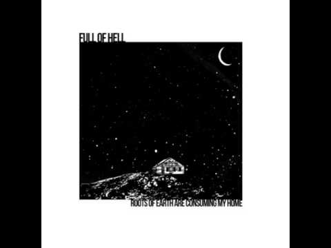 Full of Hell — Full Of Hell - Roots Of Earth Are Consuming My Home (Full Album)