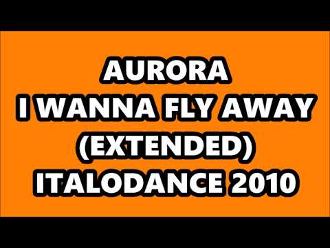 Aurora (20) — AURORA - I WANNA FLY AWAY (EXTENDED) ITALODANCE 2010