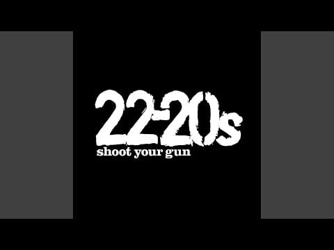 22-20s — Shoot Your Gun