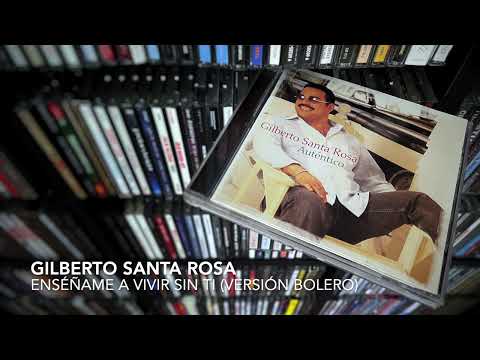 Gilberto Santa Rosa — 11. Enséñame a vivir sin ti (Versión Bolero) - GILBERTO SANTA ROSA (Auténtico - 2004)